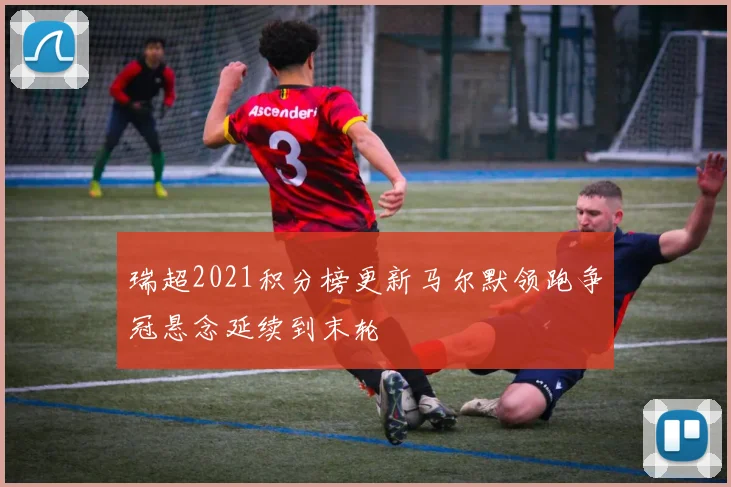 瑞超2021积分榜更新马尔默领跑争冠悬念延续到末轮