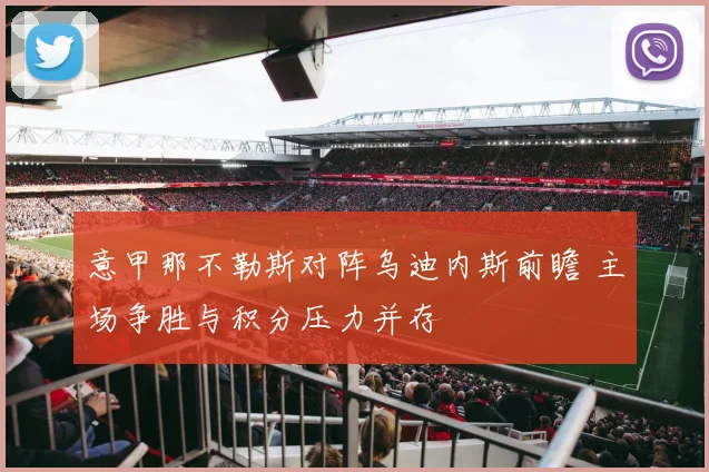 意甲那不勒斯对阵乌迪内斯前瞻 主场争胜与积分压力并存