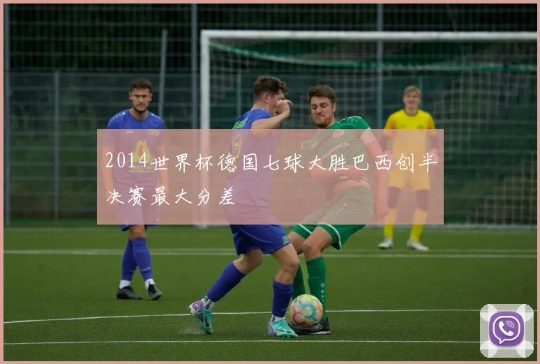 2014世界杯德国七球大胜巴西创半决赛最大分差