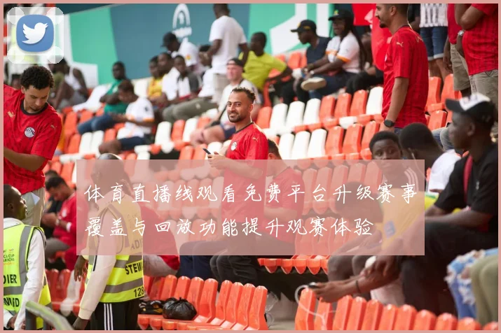 体育直播线观看免费平台升级赛事覆盖与回放功能提升观赛体验