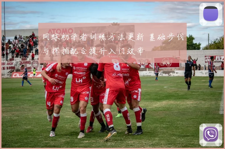 网球初学者训练方法更新 基础步伐与挥拍配合提升入门效率