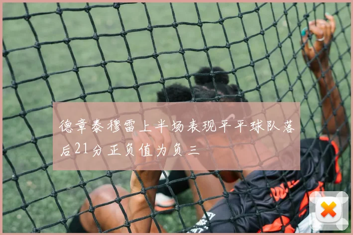 德章泰穆雷上半场表现平平球队落后21分正负值为负三