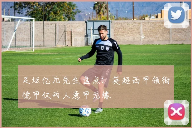 足坛亿元先生盘点：英超西甲领衔德甲仅两人意甲无缘