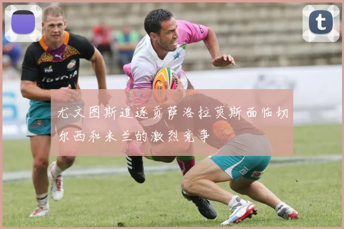 尤文图斯追逐贡萨洛拉莫斯面临切尔西和米兰的激烈竞争