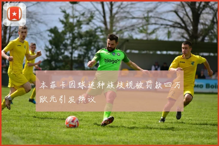 本菲卡因球迷种族歧视被罚款四万欧元引发热议